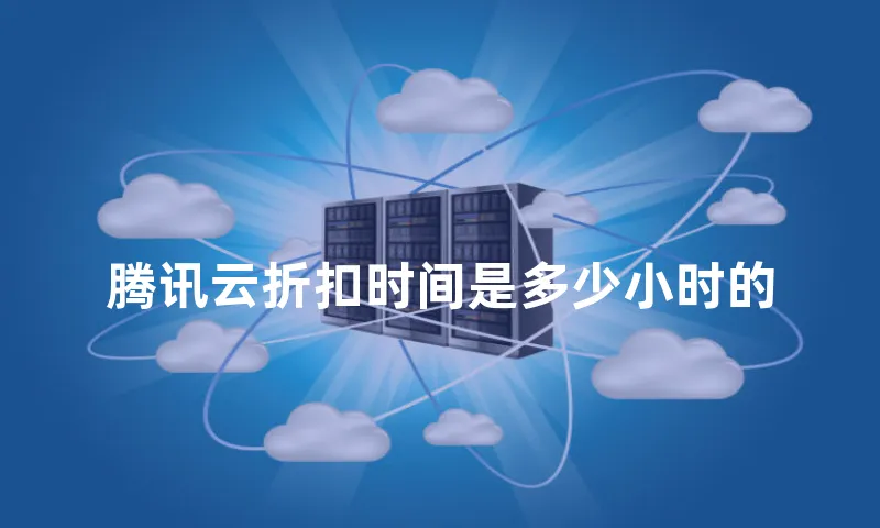 腾讯云折扣时间是多少小时的