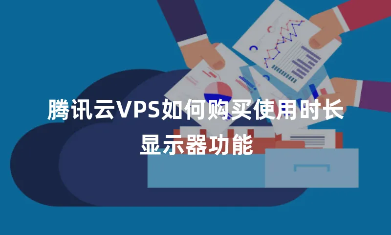 腾讯云VPS如何购买使用时长显示器功能