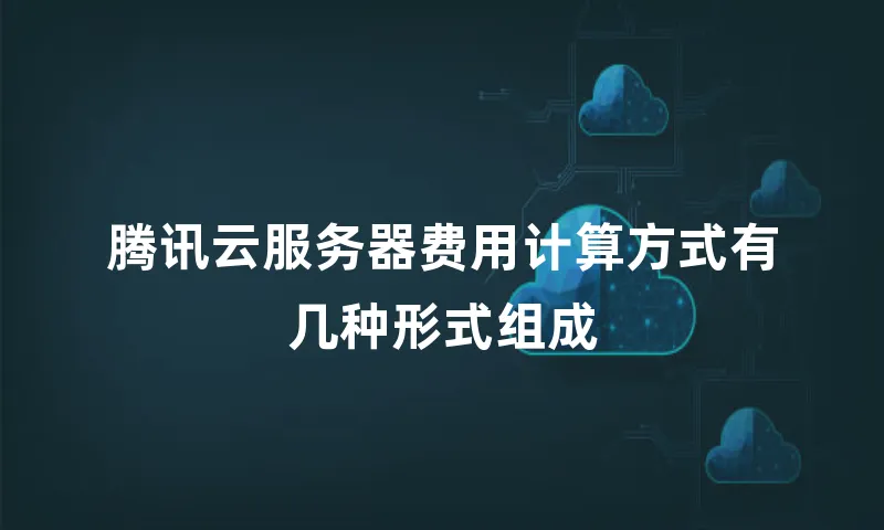腾讯云服务器费用计算方式有几种形式组成