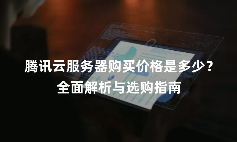 腾讯云服务器购买价格是多少？全面解析与选购指南