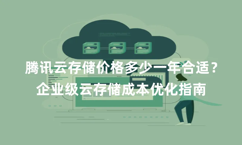 腾讯云存储价格多少一年合适？企业级云存储成本优化指南