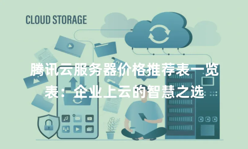 腾讯云服务器价格推荐表一览表：企业上云的智慧之选