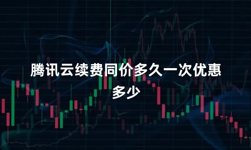 腾讯云续费同价多久一次优惠多少