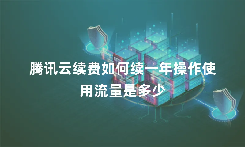 腾讯云续费如何续一年操作使用流量是多少