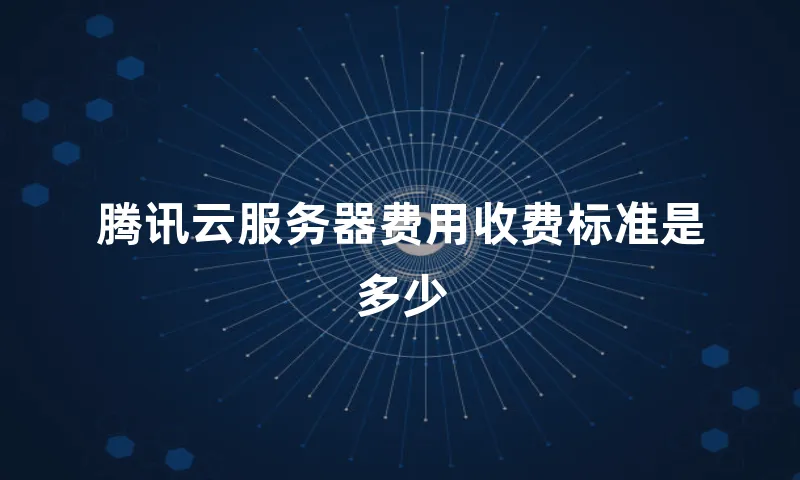 腾讯云服务器费用收费标准是多少