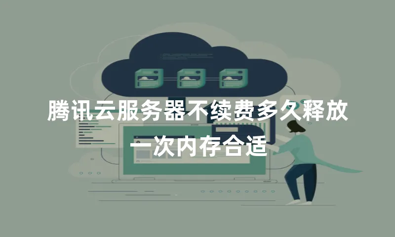 腾讯云服务器不续费多久释放一次内存合适