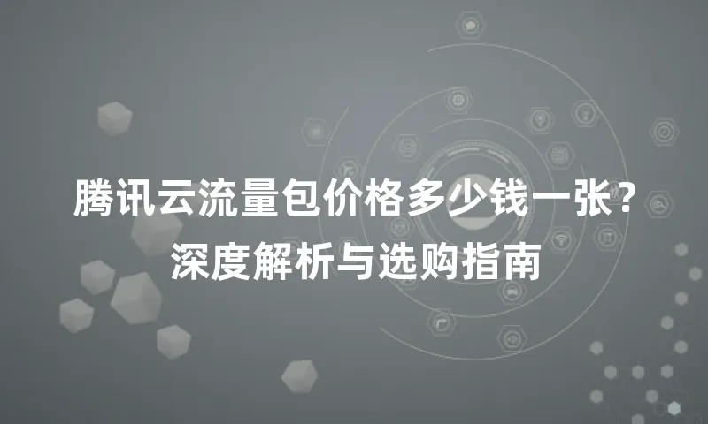 腾讯云流量包价格多少钱一张？深度解析与选购指南
