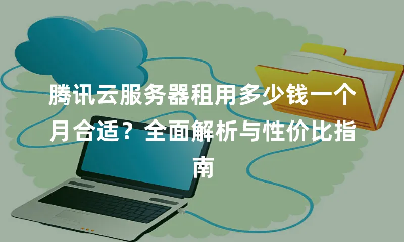 腾讯云服务器租用多少钱一个月合适？全面解析与性价比指南