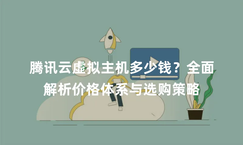 腾讯云虚拟主机多少钱？全面解析价格体系与选购策略