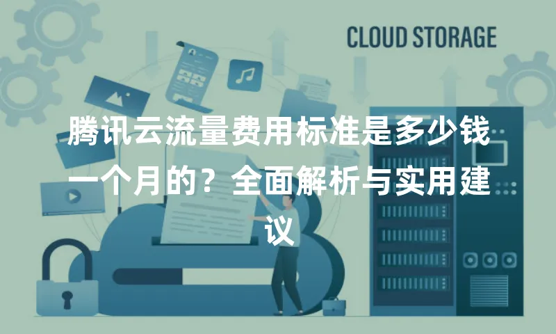 腾讯云流量费用标准是多少钱一个月的？全面解析与实用建议