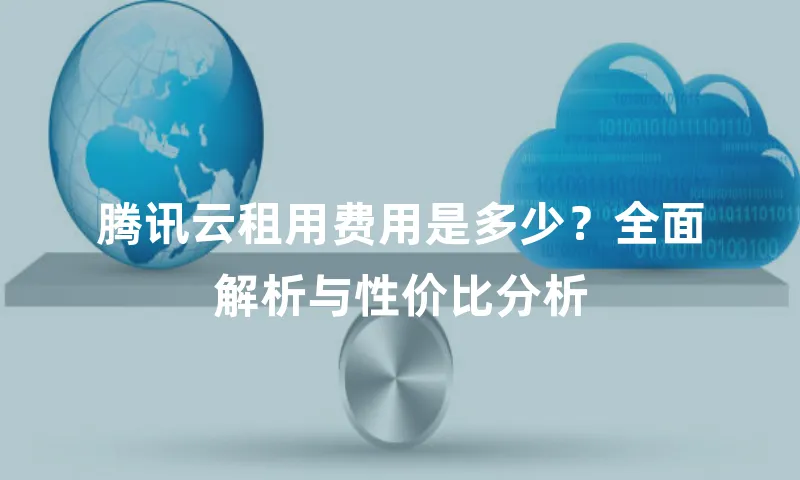 腾讯云租用费用是多少？全面解析与性价比分析