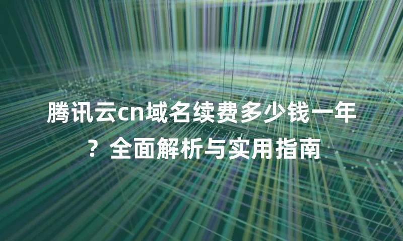 腾讯云cn域名续费多少钱一年？全面解析与实用指南