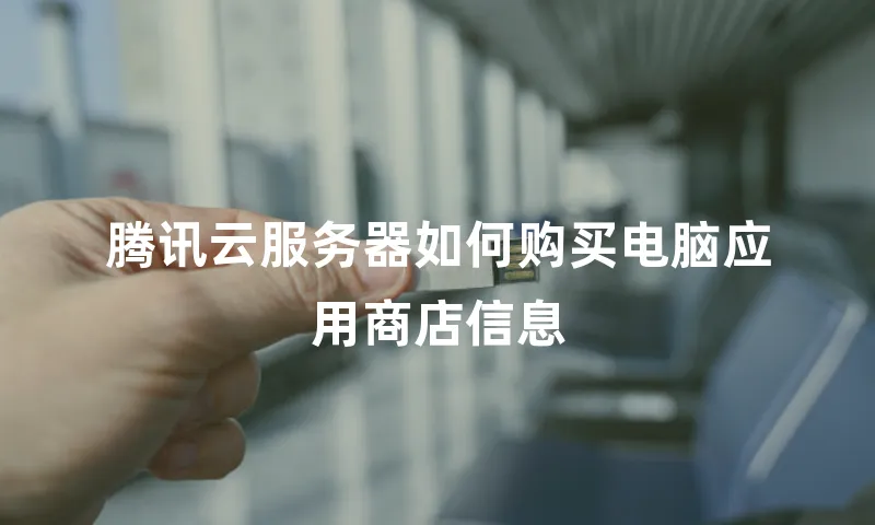 腾讯云服务器如何购买电脑应用商店信息