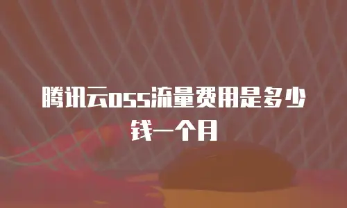 腾讯云oss流量费用是多少钱一个月