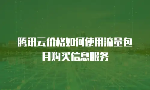腾讯云价格如何使用流量包月购买信息服务