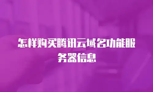 怎样购买腾讯云域名功能服务器信息