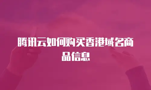 腾讯云如何购买香港域名商品信息