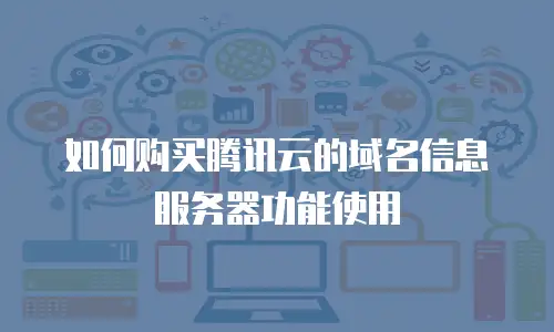 如何购买腾讯云的域名信息服务器功能使用