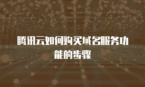 腾讯云如何购买域名服务功能的步骤