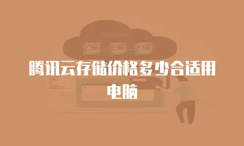 腾讯云存储价格多少合适用电脑