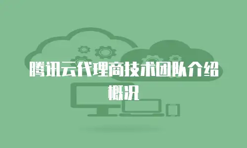 腾讯云代理商技术团队介绍概况