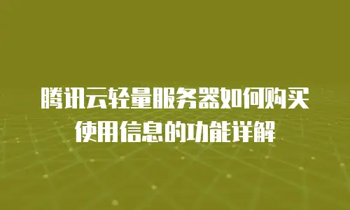 腾讯云轻量服务器如何购买使用信息的功能详解
