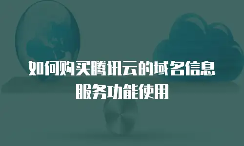 如何购买腾讯云的域名信息服务功能使用