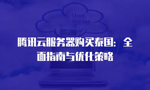 腾讯云服务器购买泰国：全面指南与优化策略