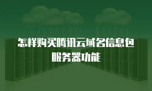 怎样购买腾讯云域名信息包服务器功能