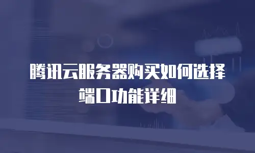 腾讯云服务器购买如何选择端口功能详细