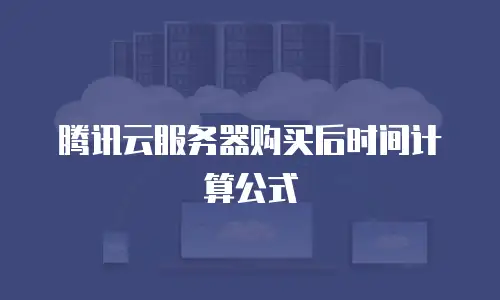 腾讯云服务器购买后时间计算公式