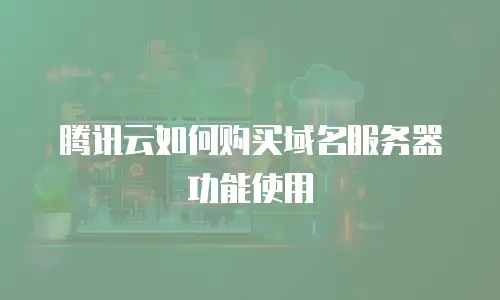 腾讯云如何购买域名服务器功能使用