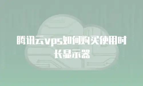 腾讯云vps如何购买使用时长显示器