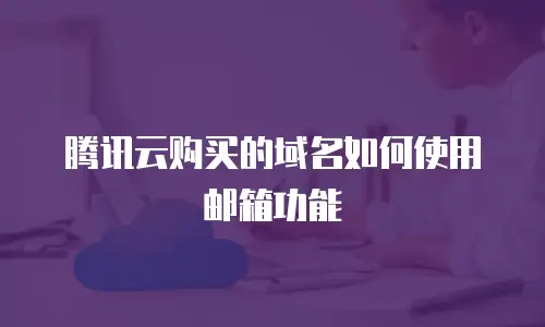 腾讯云购买的域名如何使用邮箱功能