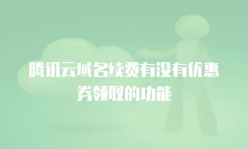 腾讯云域名续费有没有优惠券领取的功能