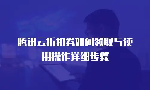 腾讯云折扣券如何领取与使用操作详细步骤