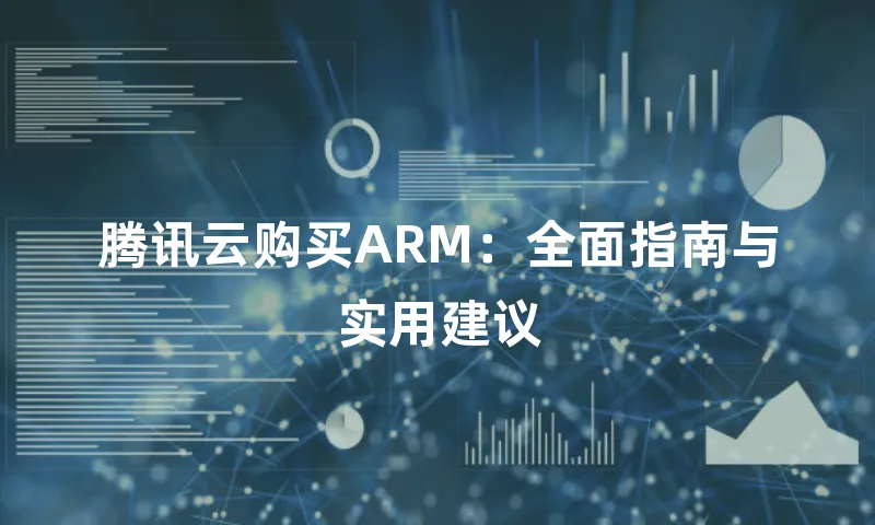 腾讯云购买ARM：全面指南与实用建议