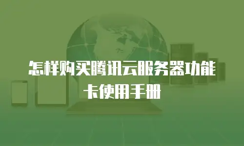 怎样购买腾讯云服务器功能卡使用手册