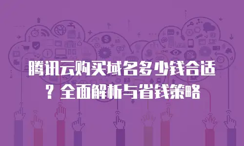 腾讯云购买域名多少钱合适？全面解析与省钱策略