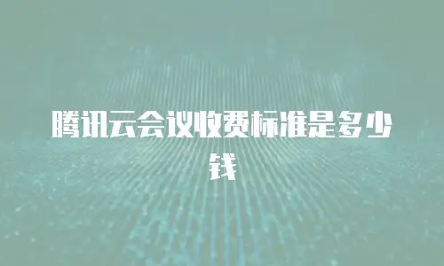 腾讯云会议收费标准是多少钱