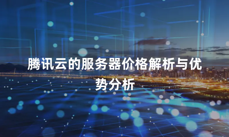 腾讯云的服务器价格解析与优势分析