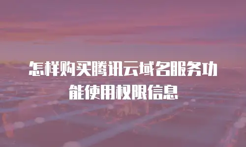怎样购买腾讯云域名服务功能使用权限信息