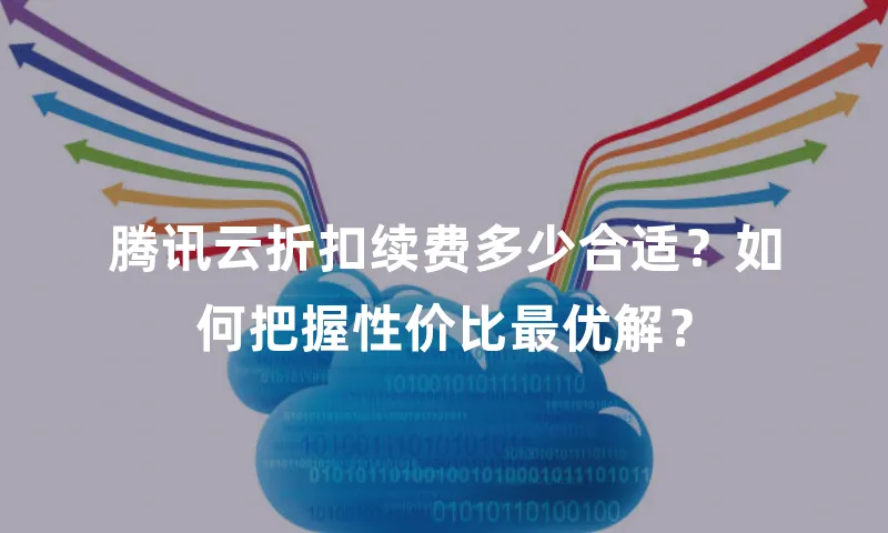 腾讯云折扣续费多少合适？如何把握性价比最优解？