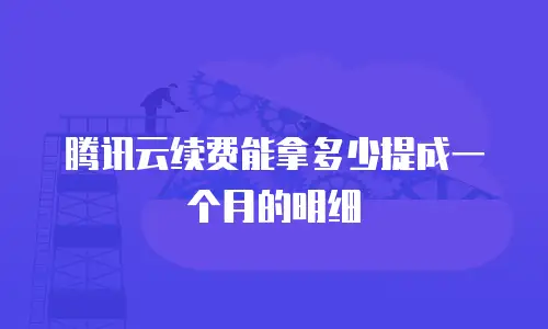 腾讯云续费能拿多少提成一个月的明细