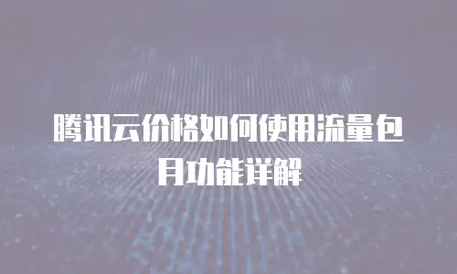 腾讯云价格如何使用流量包月功能详解