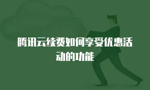 腾讯云续费如何享受优惠活动的功能