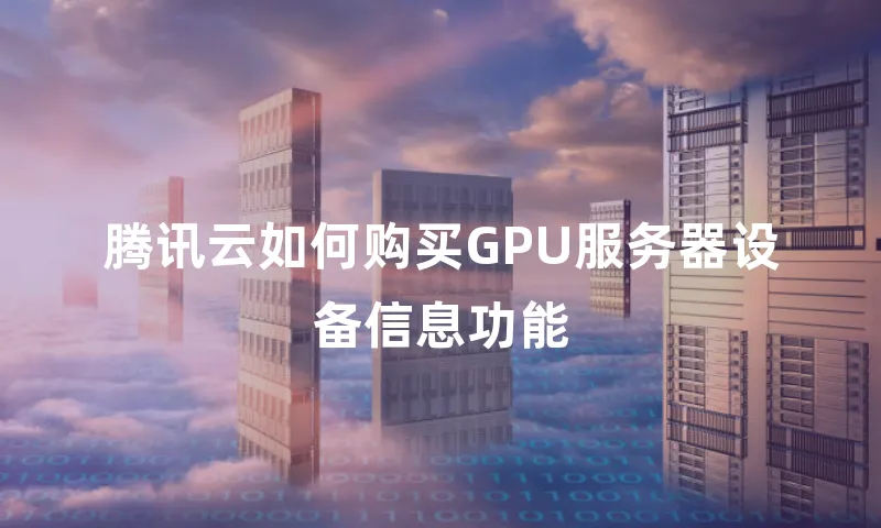 腾讯云如何购买GPU服务器设备信息功能