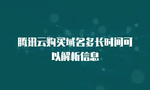 腾讯云购买域名多长时间可以解析信息