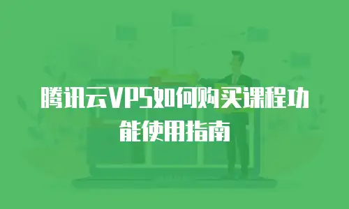 腾讯云VPS如何购买课程功能使用指南