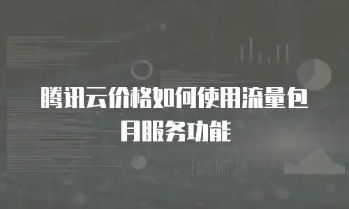 腾讯云价格如何使用流量包月服务功能